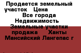  Продается земельный участок › Цена ­ 700 000 - Все города Недвижимость » Земельные участки продажа   . Ханты-Мансийский,Лангепас г.